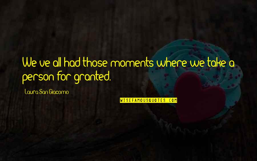 Gjunjezimi Quotes By Laura San Giacomo: We've all had those moments where we take