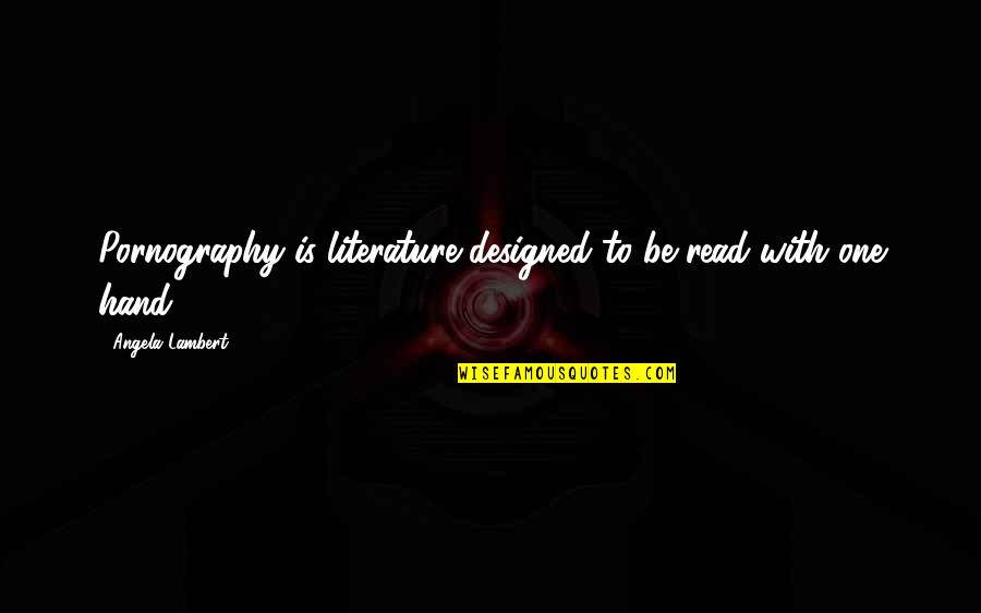 Gjunjte Quotes By Angela Lambert: Pornography is literature designed to be read with Gjunjte Quotes By Angela Lambert: Pornography is literature designed to be read with