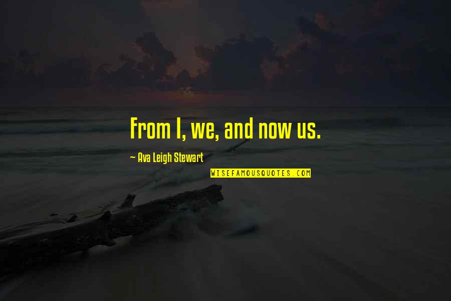 Gjysme Quotes By Ava Leigh Stewart: From I, we, and now us. Gjysme Quotes By Ava Leigh Stewart: From I, we, and now us.