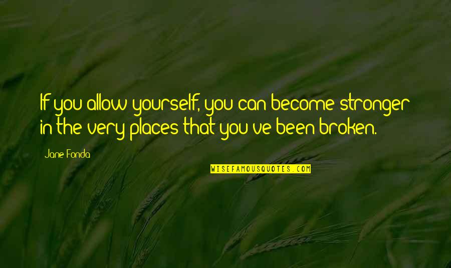 Gjysme Quotes By Jane Fonda: If you allow yourself, you can become stronger Gjysme Quotes By Jane Fonda: If you allow yourself, you can become stronger