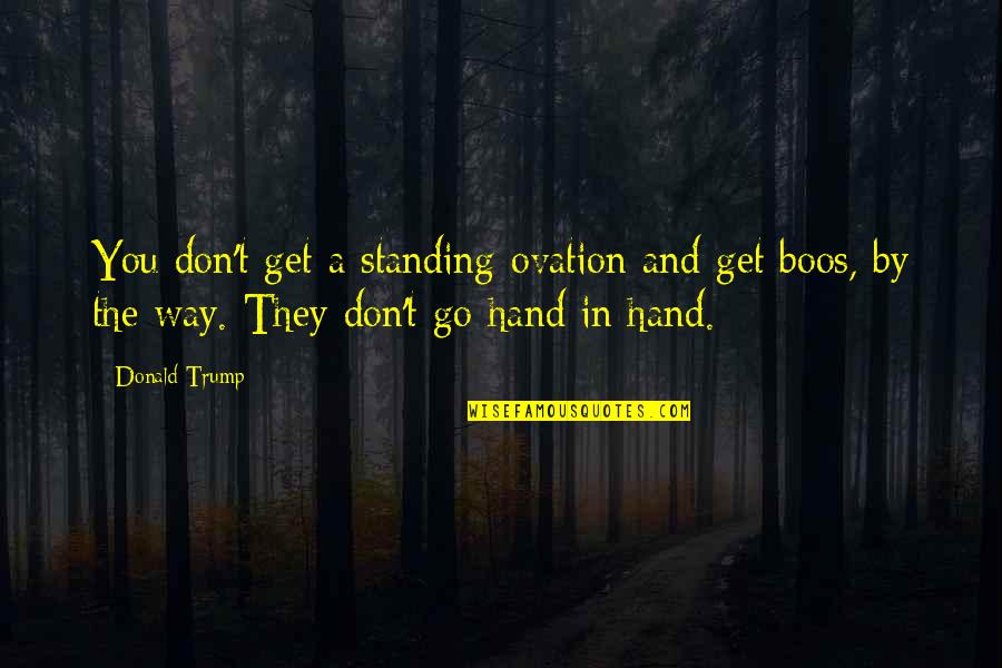 Gk Chesterton Art Quotes By Donald Trump: You don't get a standing ovation and get Gk Chesterton Art Quotes By Donald Trump: You don't get a standing ovation and get