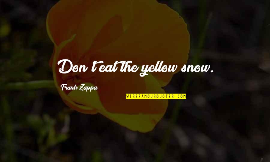 Gk Galbraith Quotes By Frank Zappa: Don't eat the yellow snow.