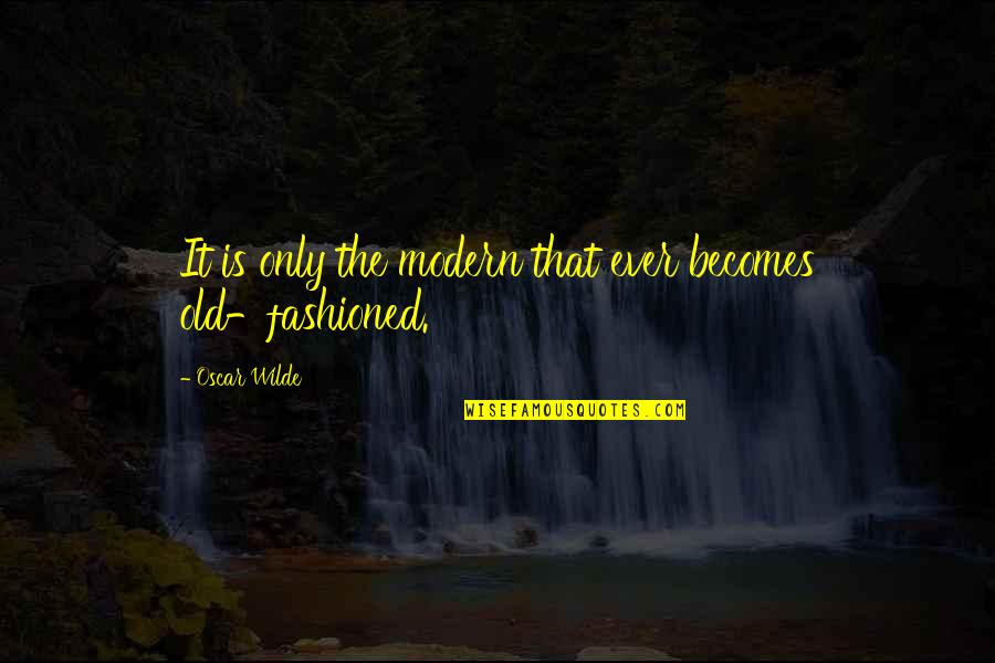 Gktelf Quotes By Oscar Wilde: It is only the modern that ever becomes