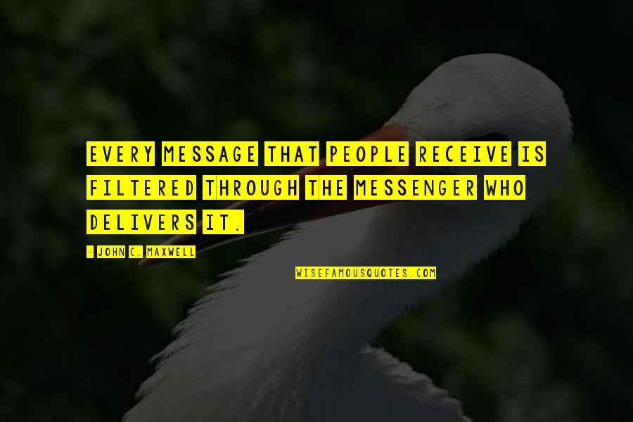 Gl Cklich Jelent Se Quotes By John C. Maxwell: Every message that people receive is filtered through Gl Cklich Jelent Se Quotes By John C. Maxwell: Every message that people receive is filtered through