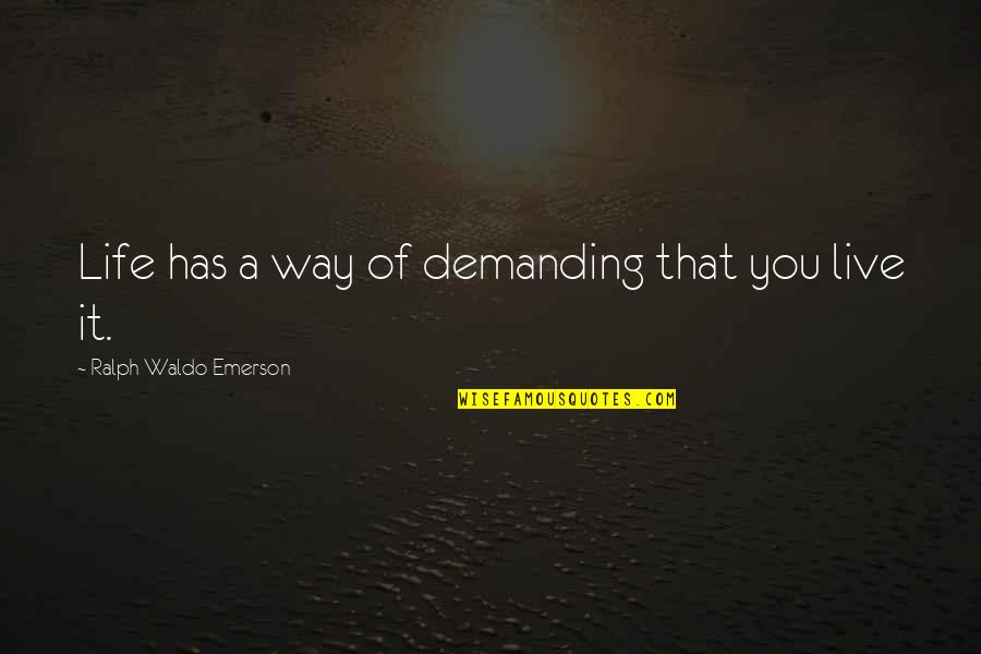 Gl Dtr D Quotes By Ralph Waldo Emerson: Life has a way of demanding that you