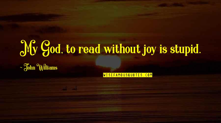 Gla Infantry Quotes By John Williams: My God, to read without joy is stupid. Gla Infantry Quotes By John Williams: My God, to read without joy is stupid.