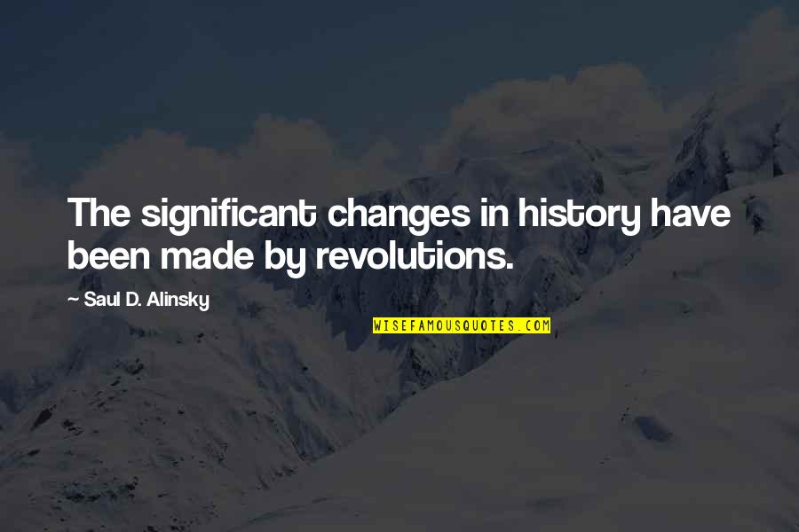Glace Quotes By Saul D. Alinsky: The significant changes in history have been made