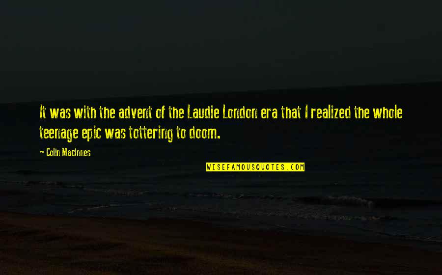 Glacially Formed Quotes By Colin MacInnes: It was with the advent of the Laudie Glacially Formed Quotes By Colin MacInnes: It was with the advent of the Laudie