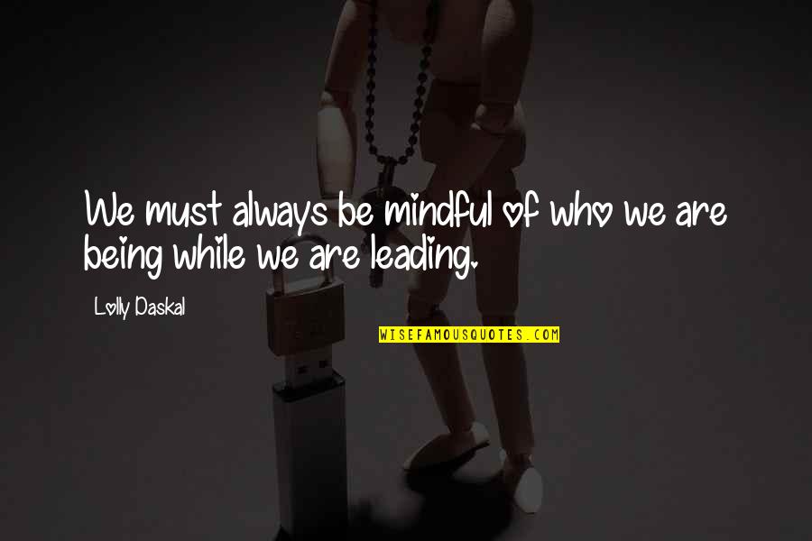 Glaciations Quotes By Lolly Daskal: We must always be mindful of who we
