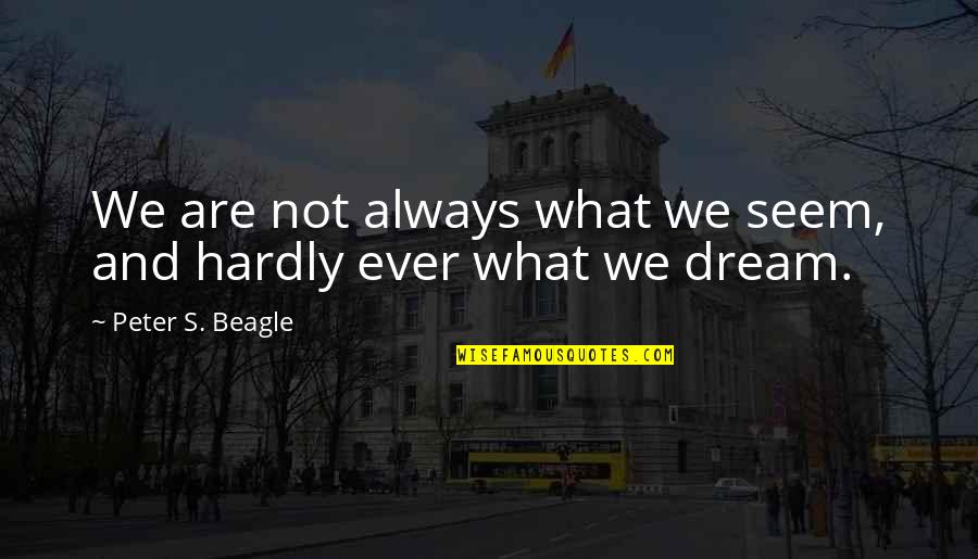 Glaciations Quotes By Peter S. Beagle: We are not always what we seem, and Glaciations Quotes By Peter S. Beagle: We are not always what we seem, and