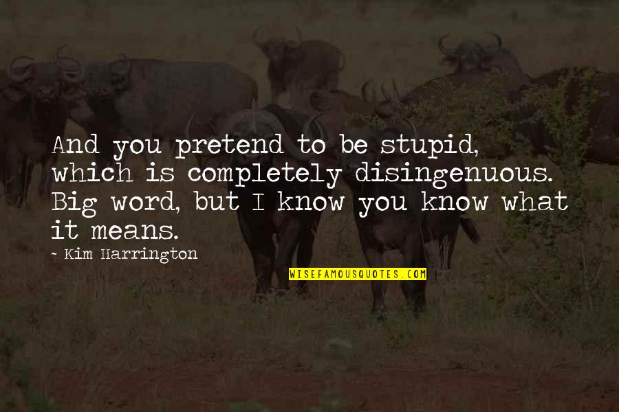 Glacier Lake Quotes By Kim Harrington: And you pretend to be stupid, which is Glacier Lake Quotes By Kim Harrington: And you pretend to be stupid, which is
