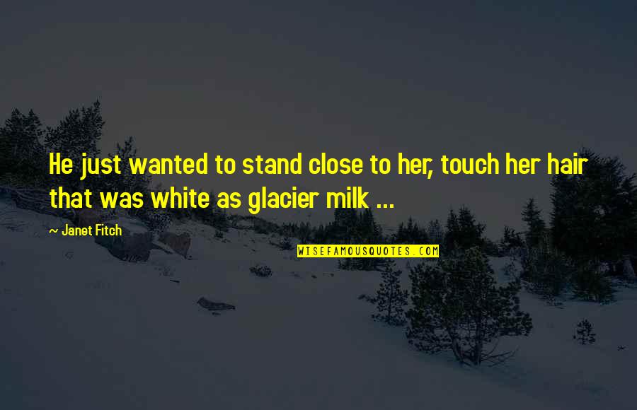 Glacier Quotes By Janet Fitch: He just wanted to stand close to her,