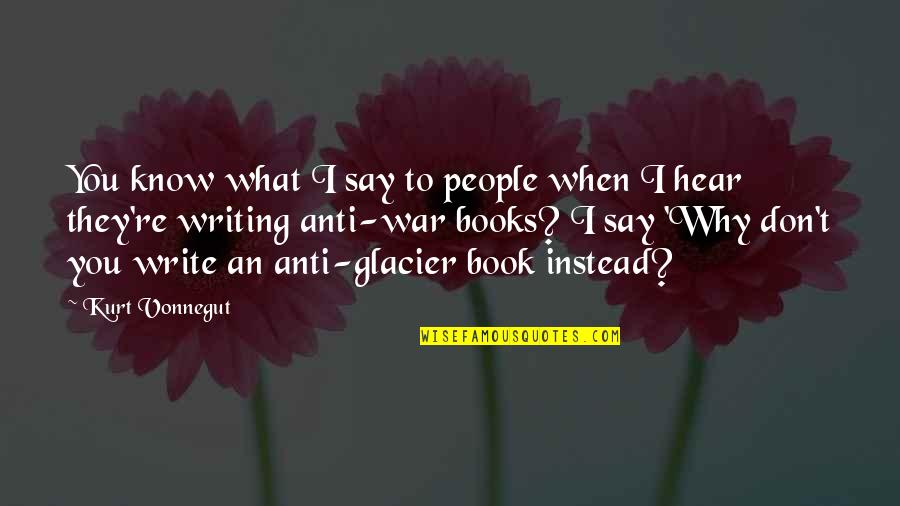 Glacier Quotes By Kurt Vonnegut: You know what I say to people when