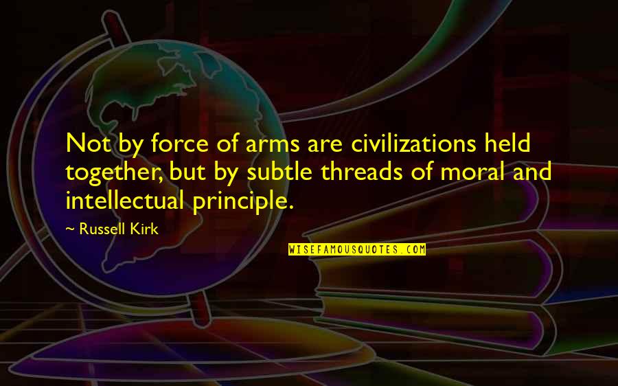 Glacier Quotes By Russell Kirk: Not by force of arms are civilizations held