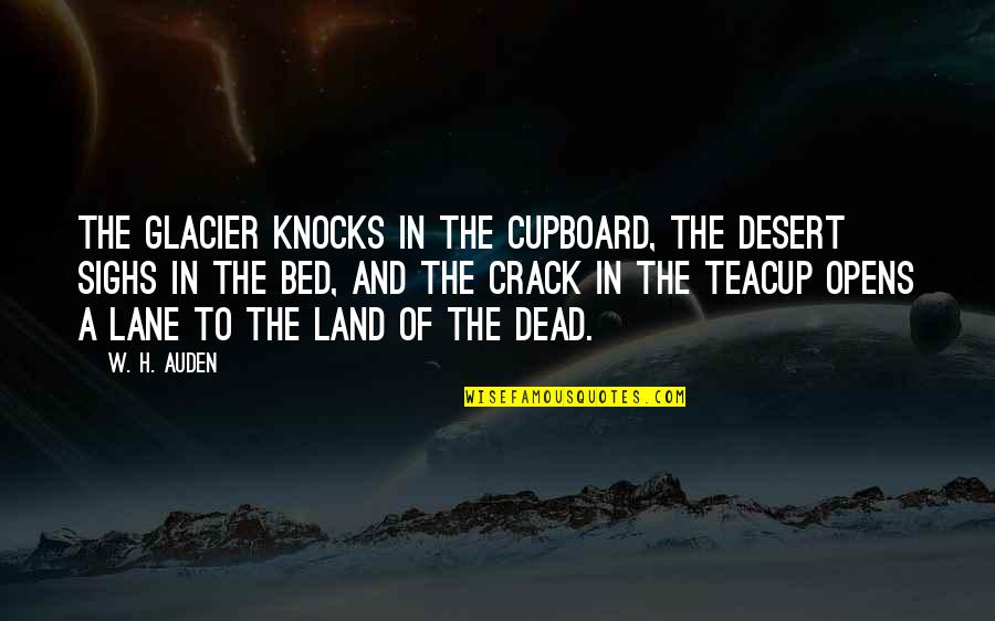 Glacier Quotes By W. H. Auden: The glacier knocks in the cupboard, The desert