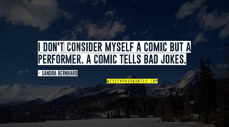 Glaciers Melting Quotes By Sandra Bernhard: I don't consider myself a comic but a