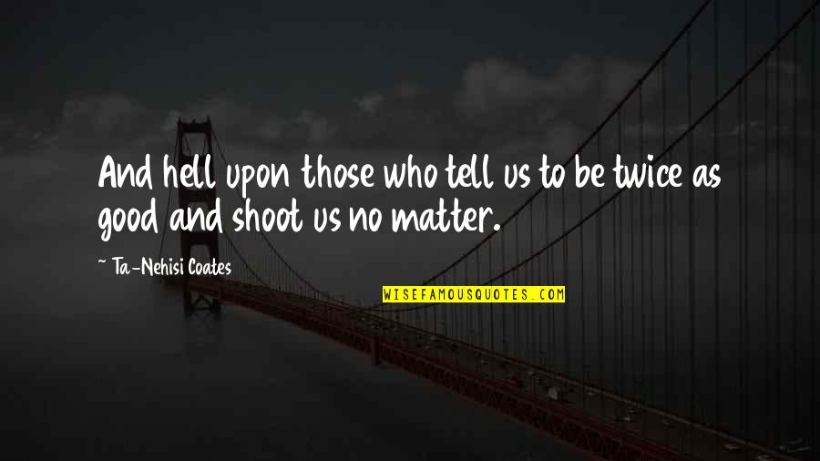 Glaciosity Quotes By Ta-Nehisi Coates: And hell upon those who tell us to