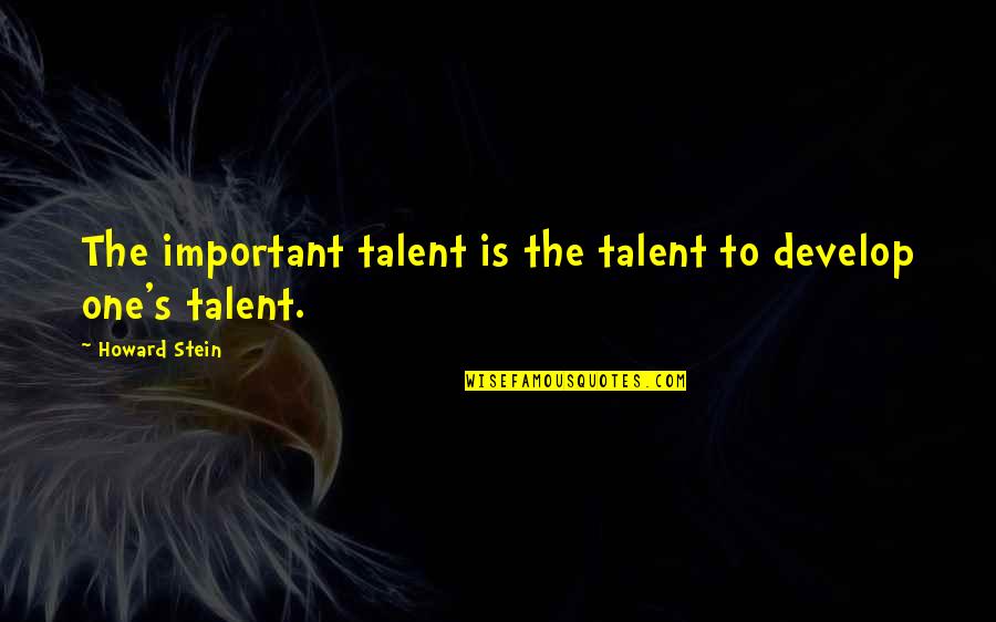Glacius Castle Quotes By Howard Stein: The important talent is the talent to develop