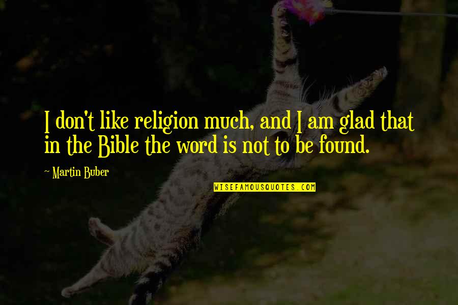 Glad Bible Quotes By Martin Buber: I don't like religion much, and I am