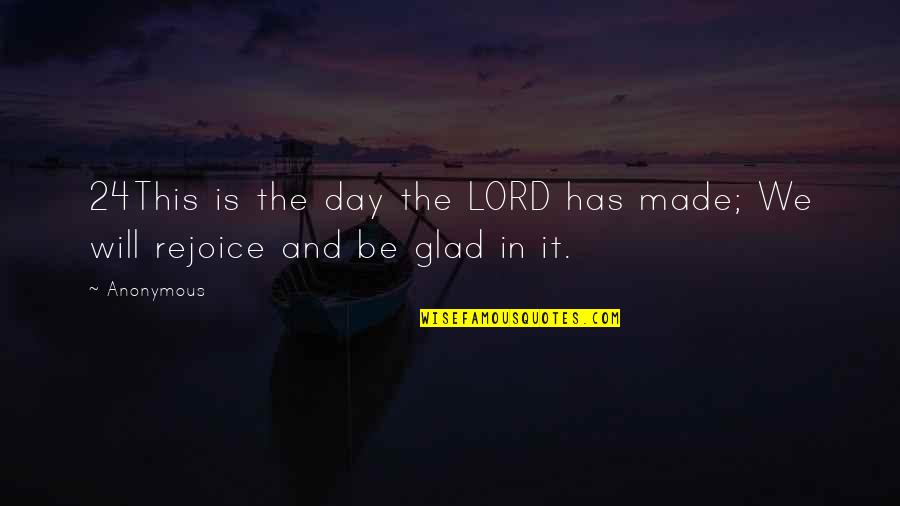 Glad Day Is Over Quotes By Anonymous: 24This is the day the LORD has made;