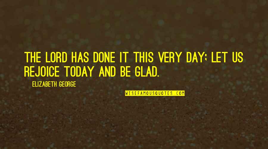 Glad Day Is Over Quotes By Elizabeth George: The LORD has done it this very day;