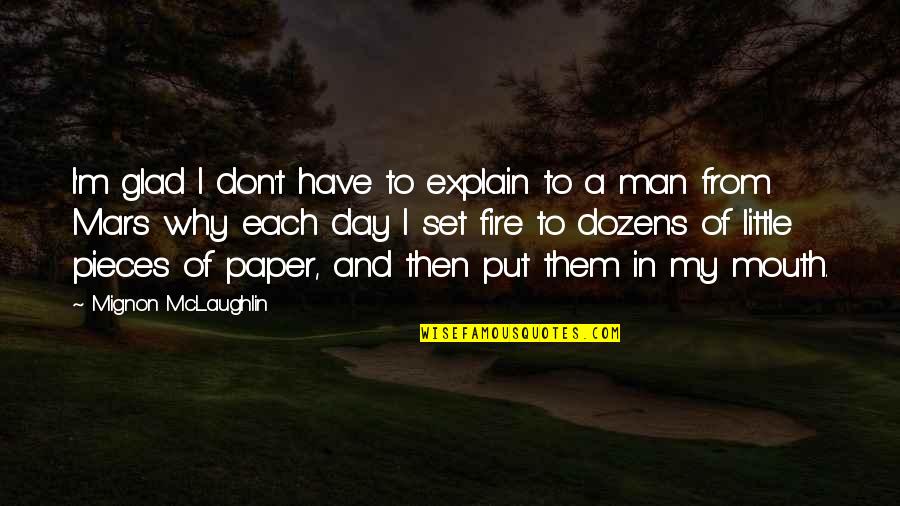 Glad Day Is Over Quotes By Mignon McLaughlin: I'm glad I don't have to explain to