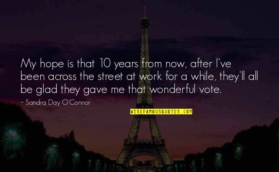 Glad Day Is Over Quotes By Sandra Day O'Connor: My hope is that 10 years from now,