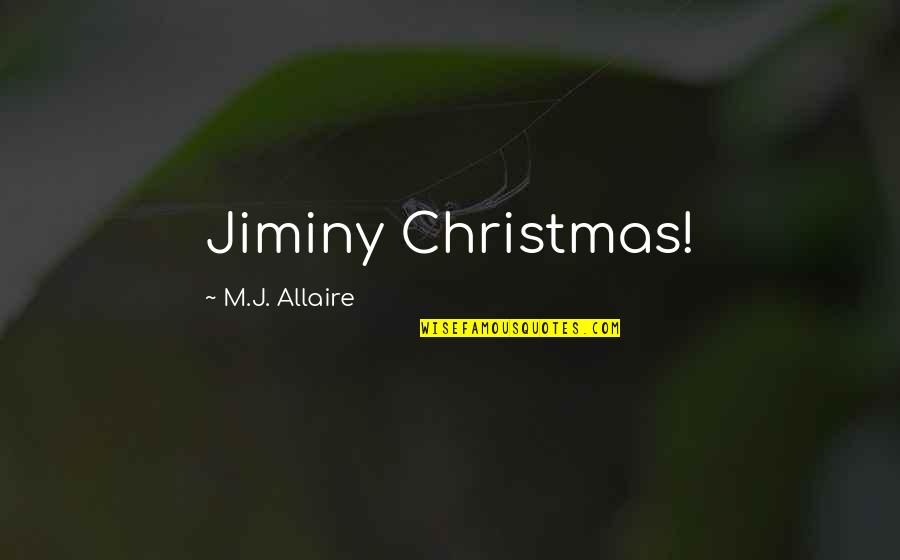 Glad He's Gone Quotes By M.J. Allaire: Jiminy Christmas!