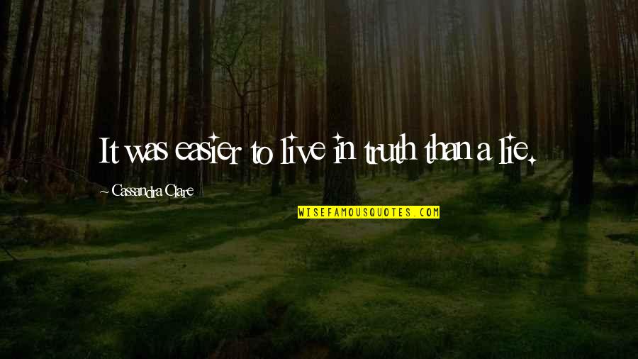 Glad I Found You Quotes By Cassandra Clare: It was easier to live in truth than Glad I Found You Quotes By Cassandra Clare: It was easier to live in truth than