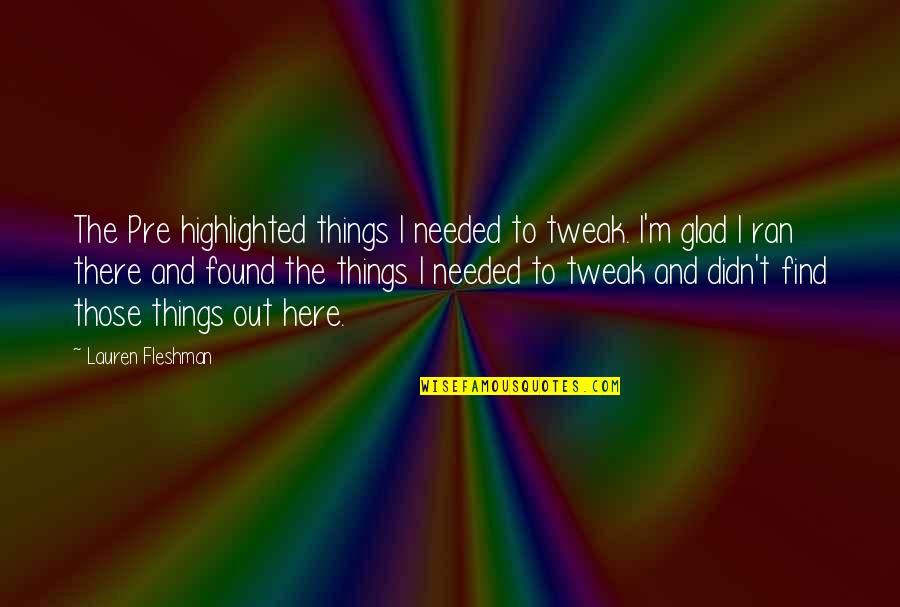 Glad I Found You Quotes By Lauren Fleshman: The Pre highlighted things I needed to tweak. Glad I Found You Quotes By Lauren Fleshman: The Pre highlighted things I needed to tweak.