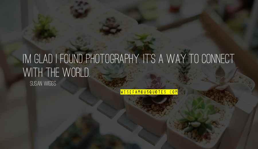Glad I Found You Quotes By Susan Wiggs: I'm glad i found photography. It's a way
