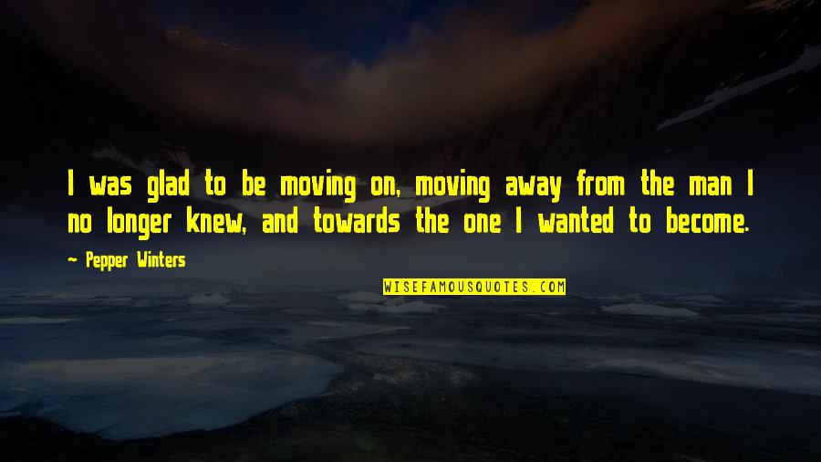 Glad I Knew You Quotes By Pepper Winters: I was glad to be moving on, moving
