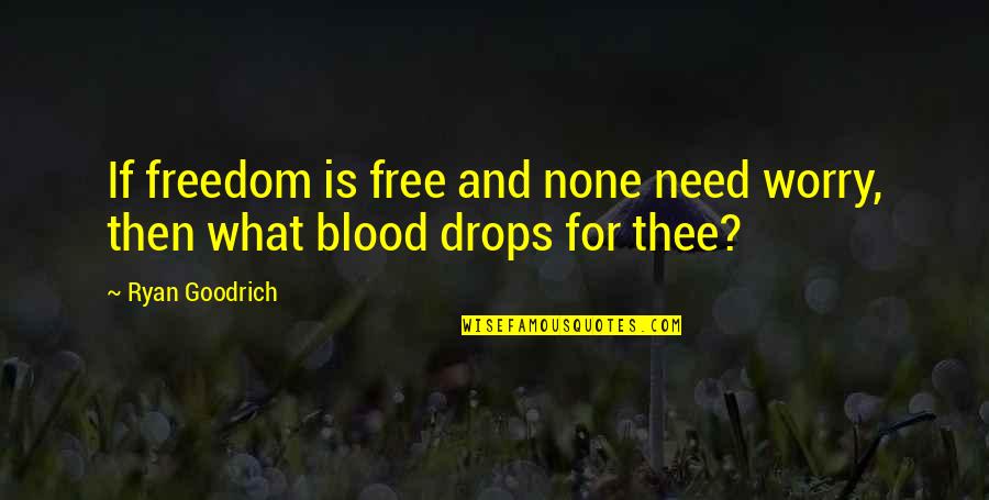 Glad I Knew You Quotes By Ryan Goodrich: If freedom is free and none need worry,