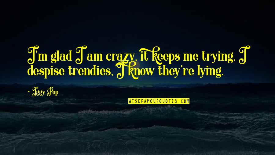 Glad I Know Now Quotes By Iggy Pop: I'm glad I am crazy, it keeps me