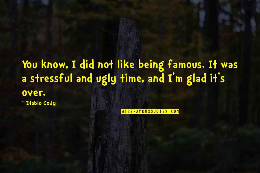 Glad I Know You Quotes By Diablo Cody: You know, I did not like being famous. Glad I Know You Quotes By Diablo Cody: You know, I did not like being famous.