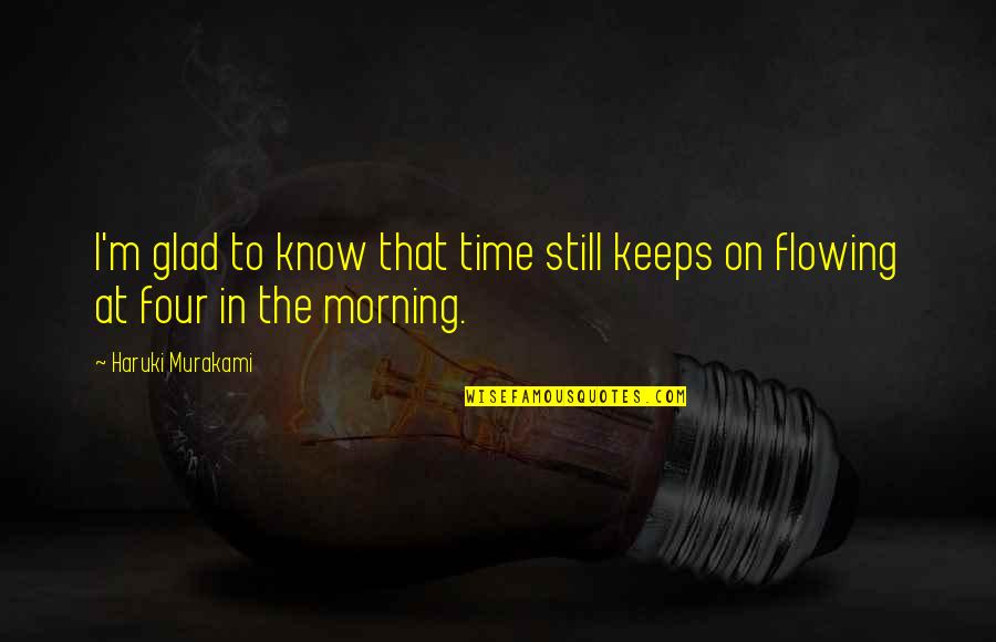 Glad I Know You Quotes By Haruki Murakami: I'm glad to know that time still keeps