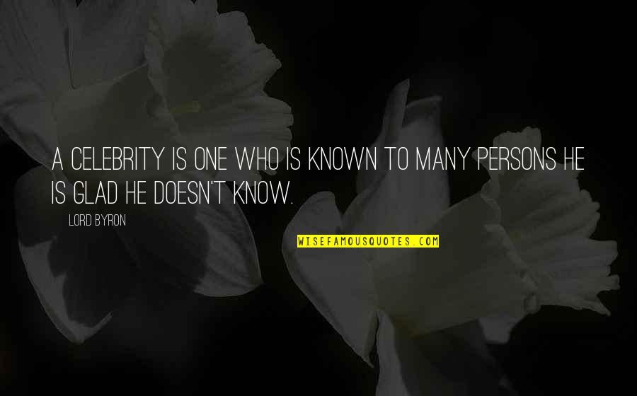 Glad I Know You Quotes By Lord Byron: A celebrity is one who is known to