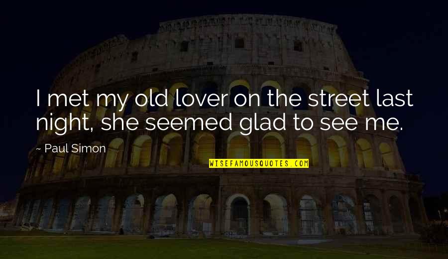 Glad I Met You Quotes By Paul Simon: I met my old lover on the street