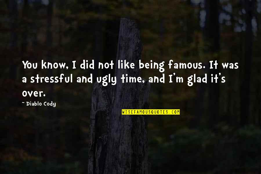 Glad I'm Over You Quotes By Diablo Cody: You know, I did not like being famous.
