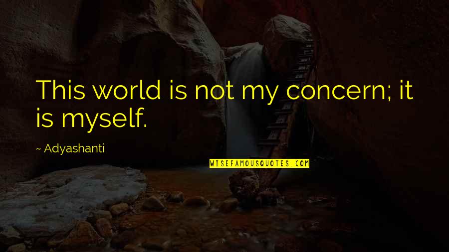 Glad It's Friday Tomorrow Quotes By Adyashanti: This world is not my concern; it is
