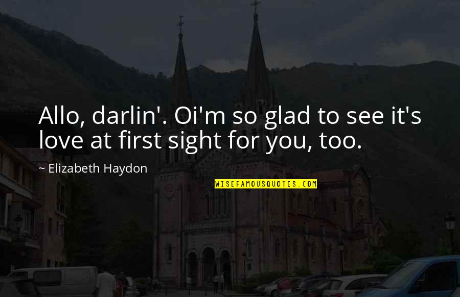 Glad Love Quotes By Elizabeth Haydon: Allo, darlin'. Oi'm so glad to see it's