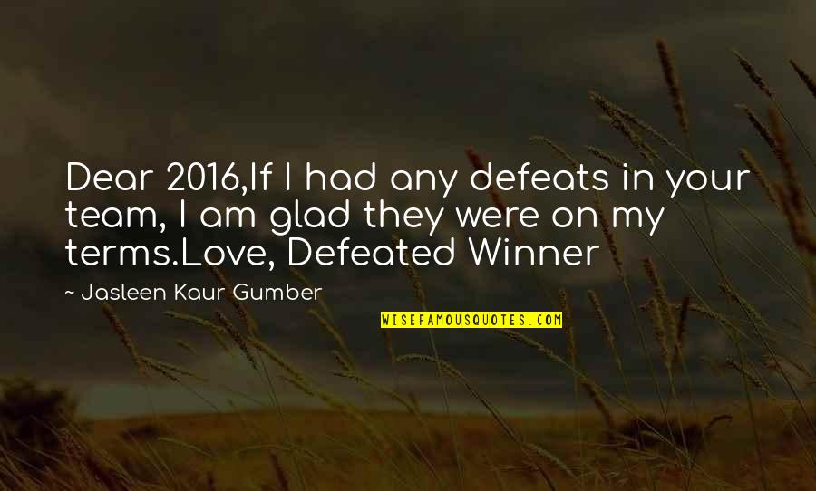 Glad Love Quotes By Jasleen Kaur Gumber: Dear 2016,If I had any defeats in your