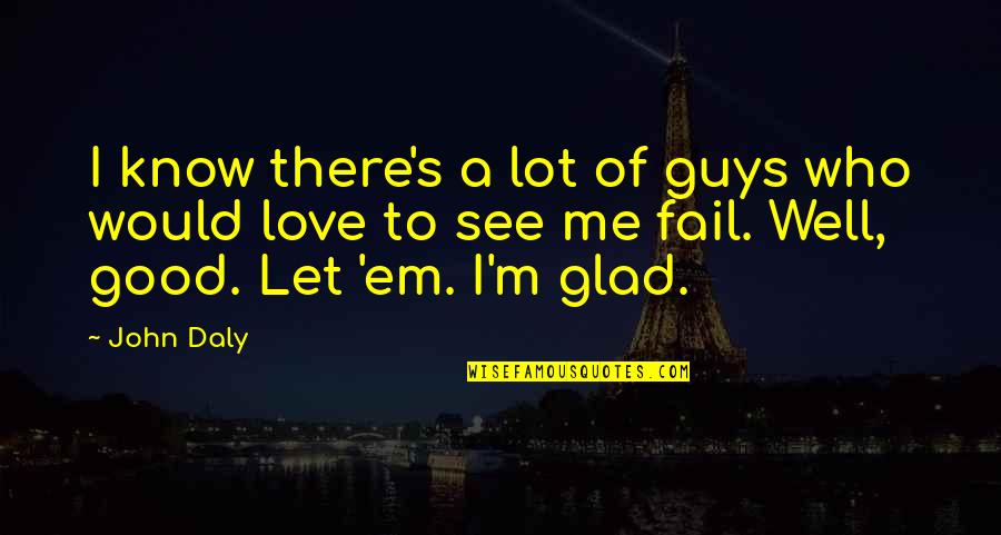 Glad Love Quotes By John Daly: I know there's a lot of guys who