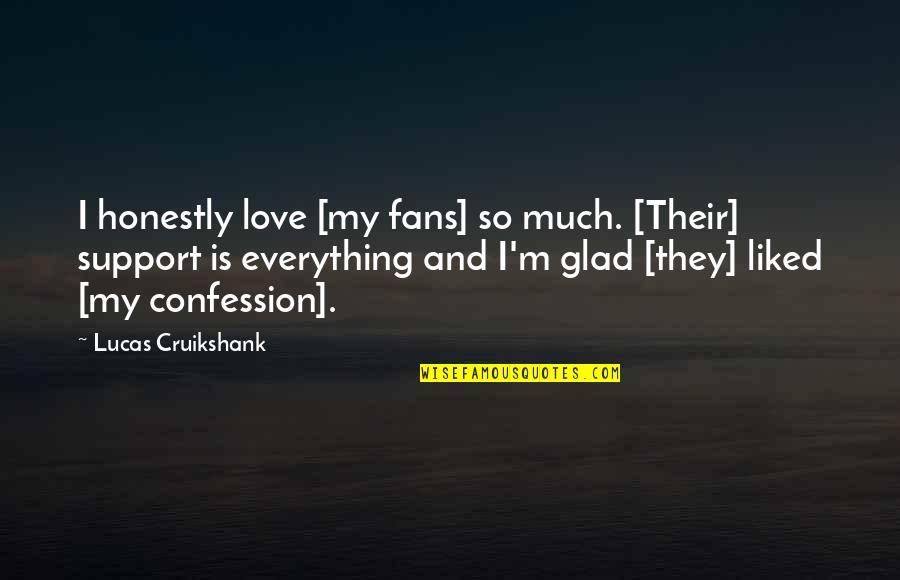 Glad Love Quotes By Lucas Cruikshank: I honestly love [my fans] so much. [Their]