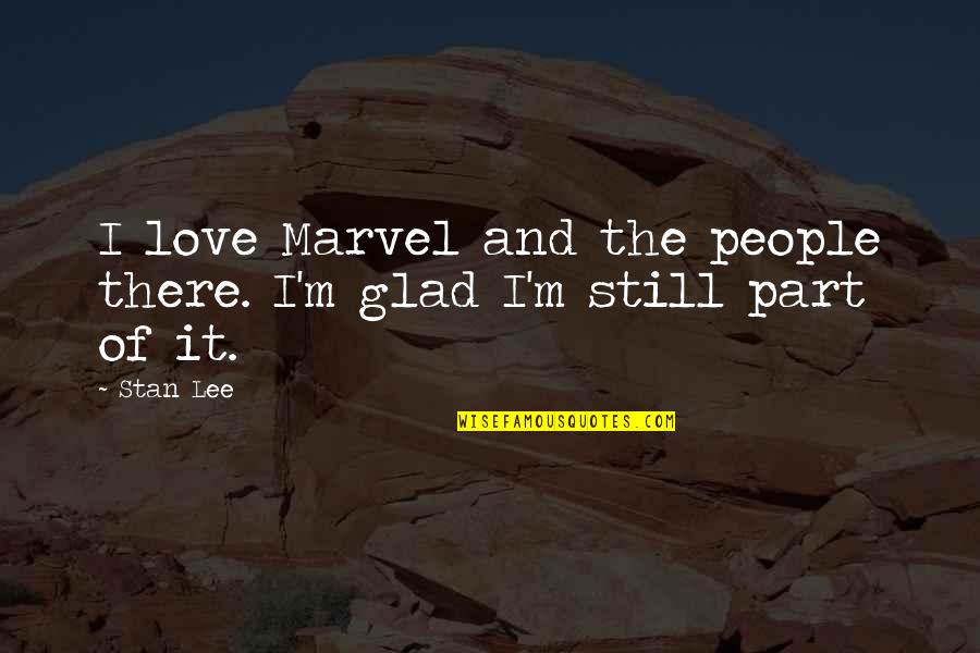 Glad Love Quotes By Stan Lee: I love Marvel and the people there. I'm