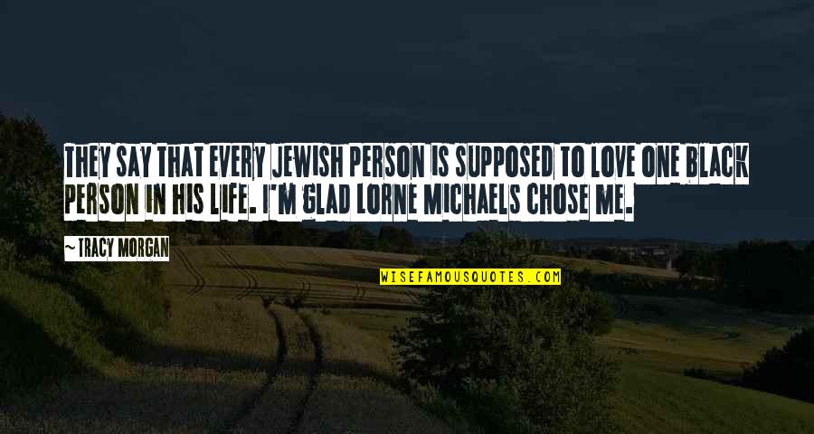 Glad Love Quotes By Tracy Morgan: They say that every Jewish person is supposed