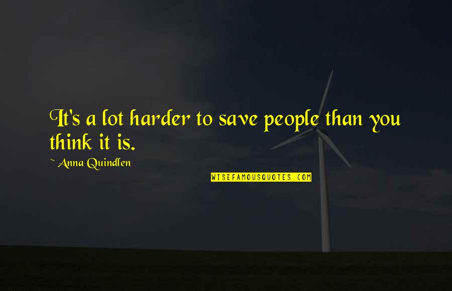 Glad Meet You Quotes By Anna Quindlen: It's a lot harder to save people than