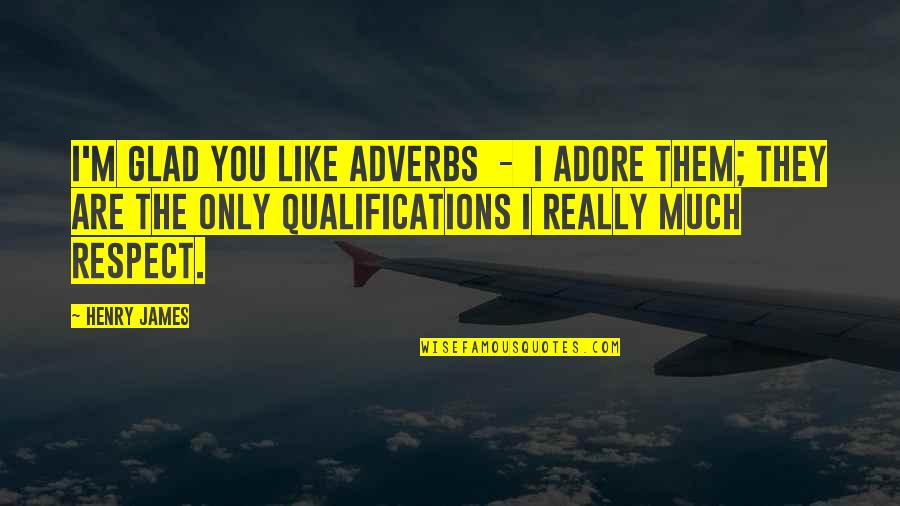 Glad Quotes By Henry James: I'm glad you like adverbs - I adore Glad Quotes By Henry James: I'm glad you like adverbs - I adore