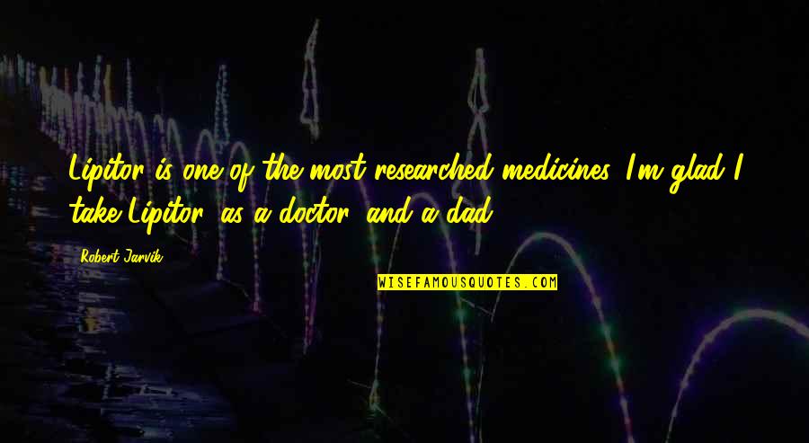 Glad Quotes By Robert Jarvik: Lipitor is one of the most researched medicines. Glad Quotes By Robert Jarvik: Lipitor is one of the most researched medicines.