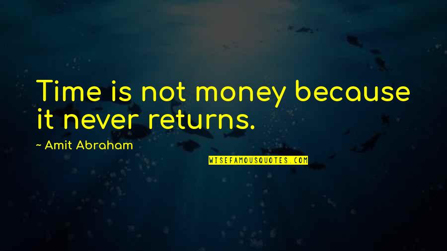 Glad She Is Gone Quotes By Amit Abraham: Time is not money because it never returns. Glad She Is Gone Quotes By Amit Abraham: Time is not money because it never returns.